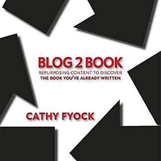 [Access] [PDF EBOOK EPUB KINDLE] Blog2Book: Repurposing Content to Discover the Book You've Already