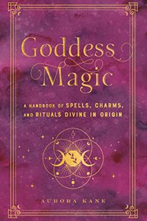 [View] KINDLE PDF EBOOK EPUB Goddess Magic: A Handbook of Spells, Charms, and Rituals Divine in Orig