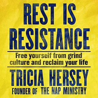 [Get] [PDF EBOOK EPUB KINDLE] Rest Is Resistance: Free Yourself From Grind Culture and Reclaim Your