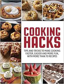 [VIEW] EPUB KINDLE PDF EBOOK Cooking Hacks: Tips and Tricks to Make Cooking Faster, Easier and More