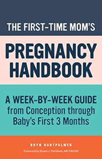 [ACCESS] [EPUB KINDLE PDF EBOOK] The First-Time Mom's Pregnancy Handbook: A Week-by-Week Guide from