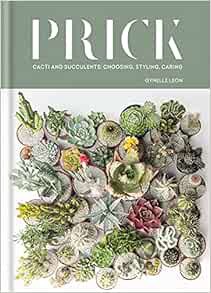 [Get] [EPUB KINDLE PDF EBOOK] Prick: Cacti and Succulents: Choosing, Styling, Caring by Gynelle Leon