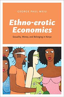 Read EBOOK EPUB KINDLE PDF Ethno-erotic Economies: Sexuality, Money, and Belonging in Kenya by  Geor