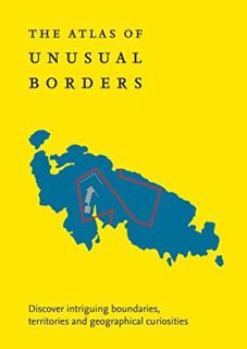 READ [EPUB KINDLE PDF EBOOK] The Atlas of Unusual Borders: Discover intriguing boundaries, territori