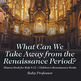 Access EPUB KINDLE PDF EBOOK What Can We Take Away from the Renaissance Period?: History Book for Ki