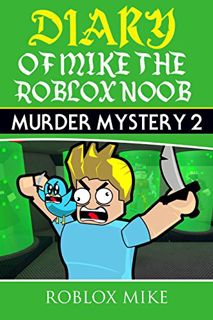 Access [EPUB KINDLE PDF EBOOK] Diary of Mike the Roblox Noob: Murder Mystery 2 (Unofficial Roblox Di