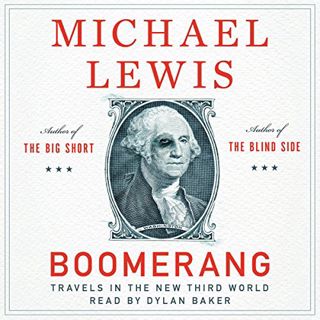 Get KINDLE PDF EBOOK EPUB Boomerang: Travels in the New Third World by  Michael Lewis,Dylan Baker,Si