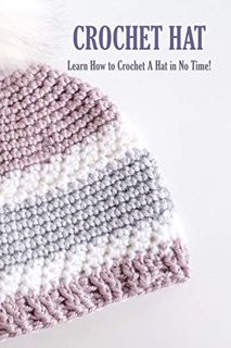 [GET] EPUB KINDLE PDF EBOOK Crochet Hat: Learn How to Crochet A Hat in No Time!: Crochet for Beginne