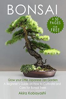 [Get] PDF EBOOK EPUB KINDLE BONSAI - Grow Your Own Little Japanese Zen Garden : A Beginner’s Guide O