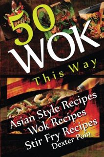 Get [PDF EBOOK EPUB KINDLE] Wok This Way - 50 Asian Style Recipes - Wok Recipes - Stir Fry Recipes (