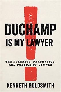 READ EPUB KINDLE PDF EBOOK Duchamp Is My Lawyer: The Polemics, Pragmatics, and Poetics of UbuWeb by