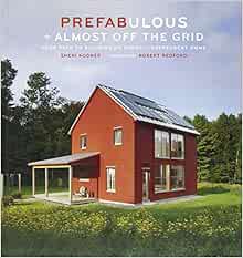[VIEW] [KINDLE PDF EBOOK EPUB] Prefabulous + Almost Off the Grid: Your Path to Building an Energy-In