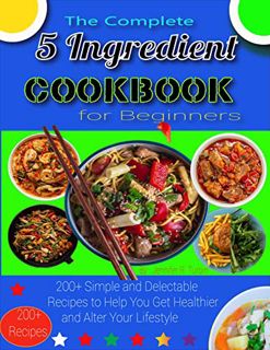 Read KINDLE PDF EBOOK EPUB The Complete 5-Ingredient Cookbook for Beginners: 200+ Simple and Delecta
