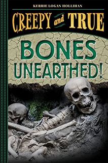 View PDF EBOOK EPUB KINDLE Bones Unearthed! (Creepy and True #3) by  Kerrie Logan Hollihan 📙