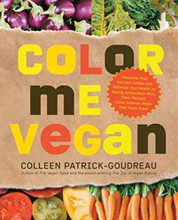 [VIEW] [EBOOK EPUB KINDLE PDF] Color Me Vegan: Maximize Your Nutrient Intake and Optimize Your Healt