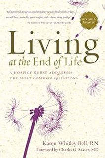 READ [KINDLE PDF EBOOK EPUB] Living at the End of Life: A Hospice Nurse Addresses the Most Common Qu
