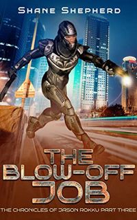 Read [EBOOK EPUB KINDLE PDF] The Blow-Off Job (The Chronicles of Jason Rokku Part Three Book 1) by