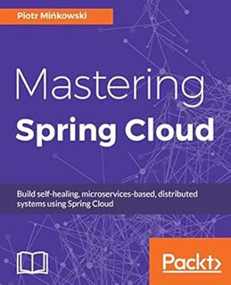 [View] PDF EBOOK EPUB KINDLE Mastering Spring Cloud: Build self-healing, microservices-based, distri