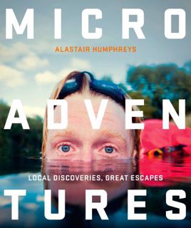 Access EBOOK EPUB KINDLE PDF Microadventures: Local Discoveries for Great Escapes by  Alastair Humph