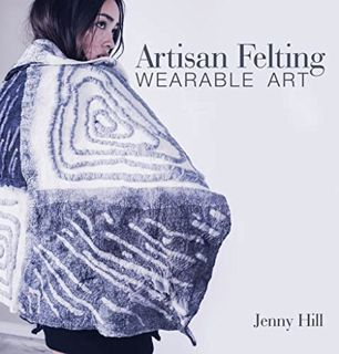 [GET] EPUB KINDLE PDF EBOOK Artisan Felting: Wearable Art by  Jenny Hill 🖋️