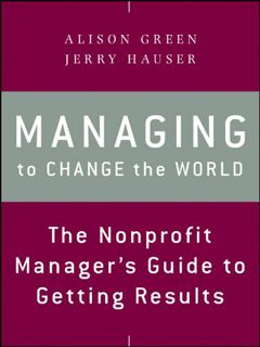 Read EBOOK EPUB KINDLE PDF Managing to Change the World: The Nonprofit Manager's Guide to Getting Re