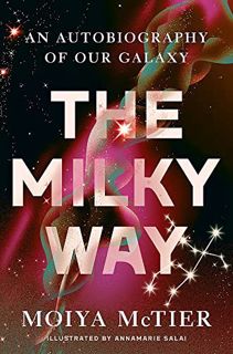 READ [EPUB KINDLE PDF EBOOK] The Milky Way: An Autobiography of Our Galaxy by  Moiya McTier 📙