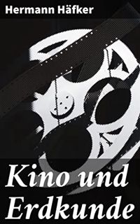 ACCESS EBOOK EPUB KINDLE PDF Kino und Erdkunde (German Edition) by  Hermann Häfker 📜