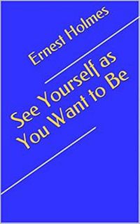 [Access] [KINDLE PDF EBOOK EPUB] See Yourself as You Want to Be by Ernest Holmes 💓