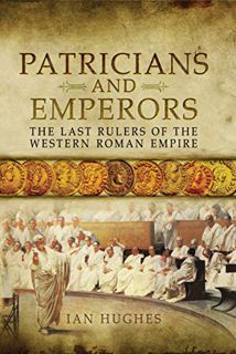 [Access] EBOOK EPUB KINDLE PDF Patricians and Emperors: The Last Rulers of the Western Roman Empire