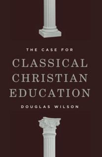 View [EPUB KINDLE PDF EBOOK] The Case for Classical Christian Education by  Douglas Wilson ✔️