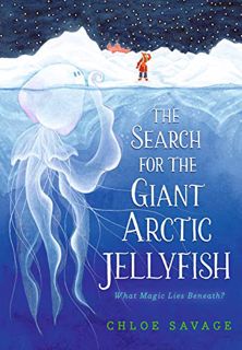GET EBOOK EPUB KINDLE PDF The Search for the Giant Arctic Jellyfish by  Chloe Savage &  Chloe Savage