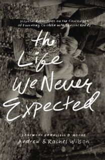 VIEW EBOOK EPUB KINDLE PDF The Life We Never Expected: Hopeful Reflections on the Challenges of Pare