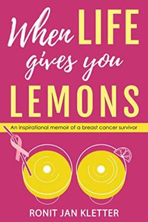 Read [EBOOK EPUB KINDLE PDF] When Life Gives You Lemons: An Inspirational Memoir of a Breast Cancer