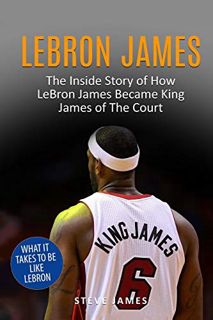 [VIEW] PDF EBOOK EPUB KINDLE Lebron James: The Inside Story of How LeBron James Became King James of