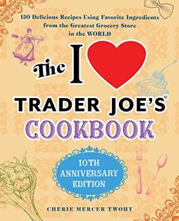 [Get] EBOOK EPUB KINDLE PDF The I Love Trader Joe's Cookbook: 150 Delicious Recipes Using Favorite I