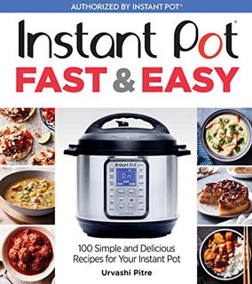 Access [EPUB KINDLE PDF EBOOK] Instant Pot Fast & Easy: 100 Simple and Delicious Recipes for Your In
