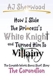 [View] PDF EBOOK EPUB KINDLE How I Stole The Princess's White Knight and Turned Him to Villainy: The