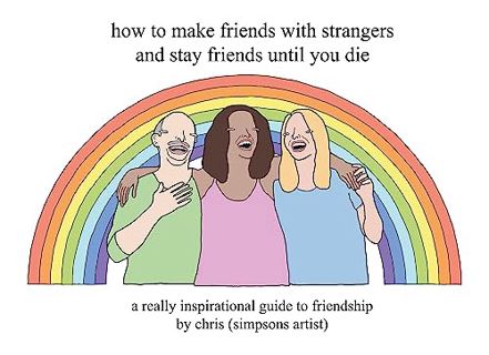 [View] [PDF EBOOK EPUB KINDLE] How to Make Friends With Strangers and Stay Friends Until You Die: A
