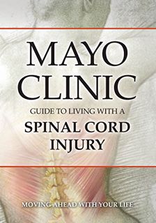 Access [KINDLE PDF EBOOK EPUB] Mayo Clinic Guide to Living with a Spinal Cord Injury: Moving Ahead w