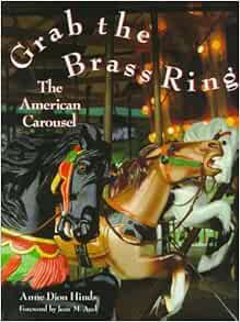 [Read] [EBOOK EPUB KINDLE PDF] Grab the Brass Ring: The American Carousel by Anne Dion Hinds,Jean M.