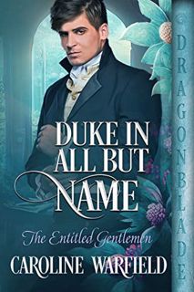 GET [PDF EBOOK EPUB KINDLE] Duke in All But Name (The Entitled Gentlemen Book 1) by  Caroline Warfie