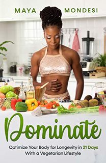 GET PDF EBOOK EPUB KINDLE DOMINATE: Optimize Your Body for Longevity in 21 Days With a Vegetarian Li