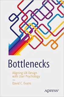 Access [KINDLE PDF EBOOK EPUB] Bottlenecks: Aligning UX Design with User Psychology by David C. Evan