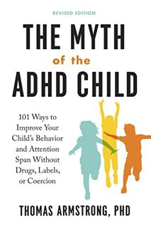 [Read] [EPUB KINDLE PDF EBOOK] The Myth of the ADHD Child, Revised Edition: 101 Ways to Improve Your