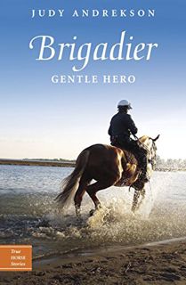 VIEW [EBOOK EPUB KINDLE PDF] Brigadier: Gentle Hero (True Horse Stories) by  Judy Andrekson &  David