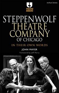 Get [EPUB KINDLE PDF EBOOK] Steppenwolf Theatre Company of Chicago: In Their Own Words (Theatre Make