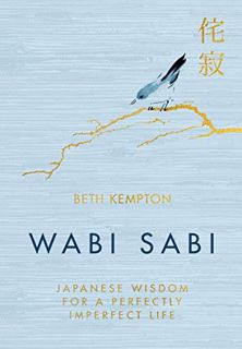 Access [EPUB KINDLE PDF EBOOK] Wabi Sabi: Japanese Wisdom for a Perfectly Imperfect Life by  Beth Ke