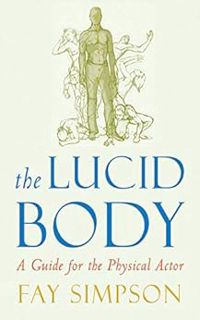 ACCESS [EPUB KINDLE PDF EBOOK] The Lucid Body: A Guide for the Physical Actor by Fay Simpson,Michael