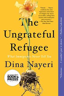 View [PDF EBOOK EPUB KINDLE] The Ungrateful Refugee: What Immigrants Never Tell You by  Dina Nayeri