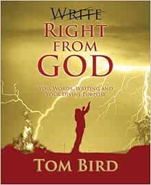GET [EBOOK EPUB KINDLE PDF] Write Right From God: You, Words, Writing And Your Divine Purpose by Tom